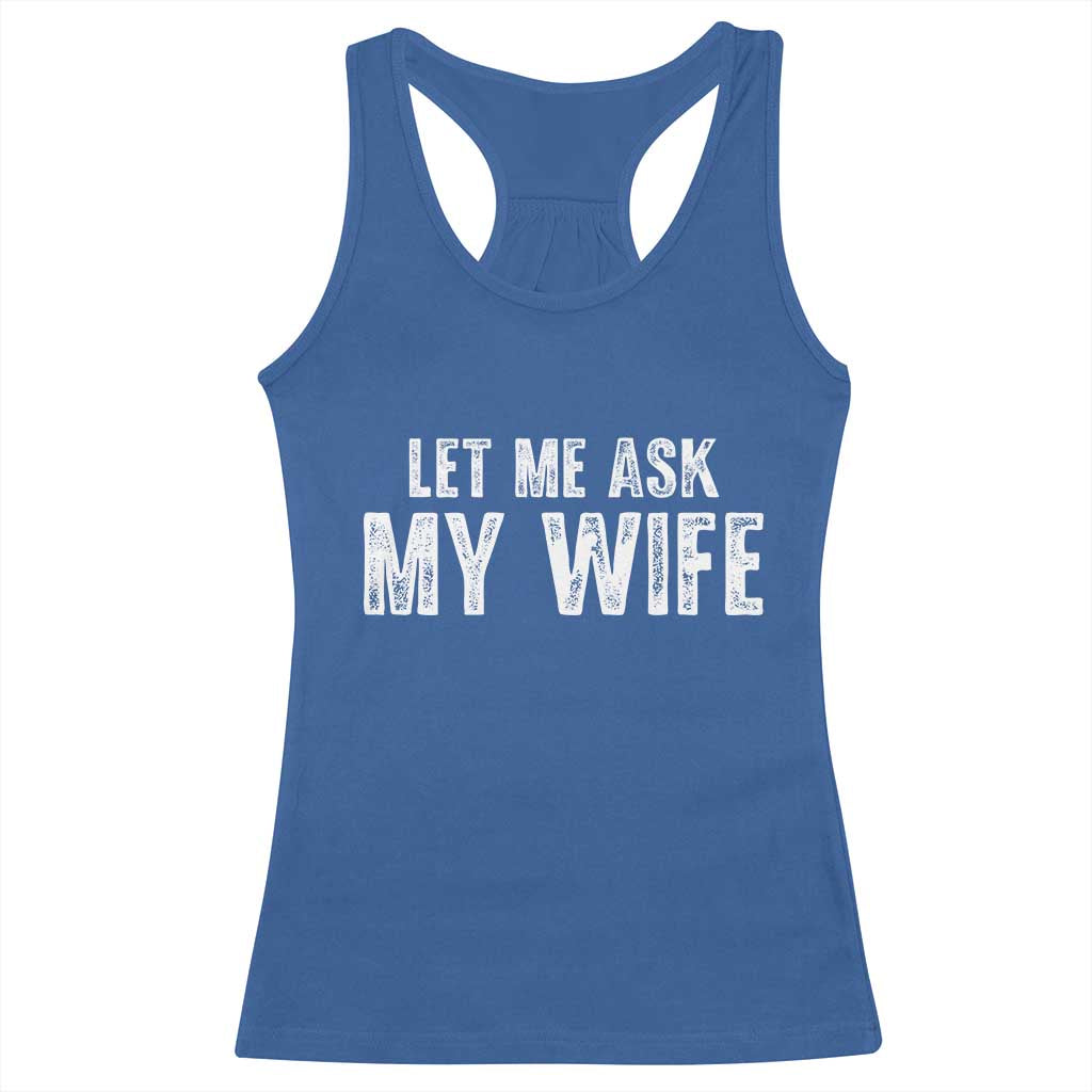 Let Me Ask My Wife Racerback Tank Top Funny Husband Gift TS11 Royal Blue Print Your Wear
