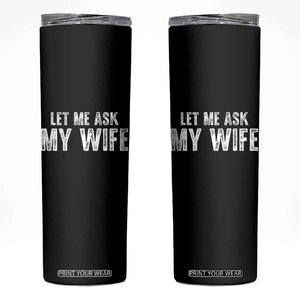 Let Me Ask My Wife Skinny Tumbler Funny Husband Gift TS11 Black Print Your Wear