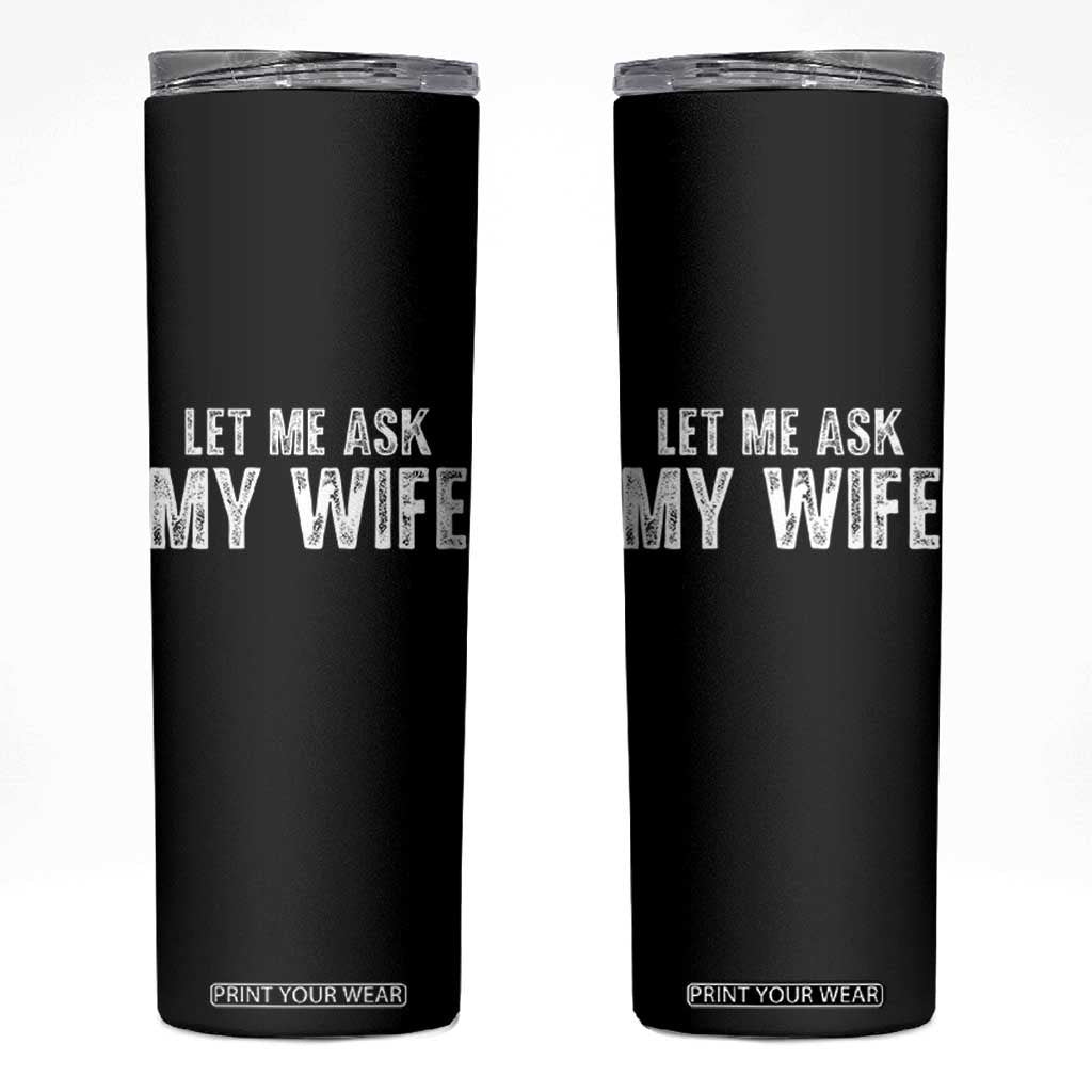 Let Me Ask My Wife Skinny Tumbler Funny Husband Gift TS11 Black Print Your Wear