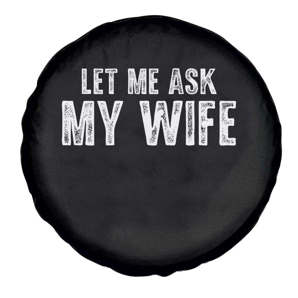 Let Me Ask My Wife Spare Tire Cover Funny Husband Gift TS11 Print Your Wear