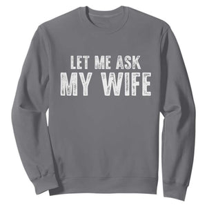 Let Me Ask My Wife Sweatshirt Funny Husband Gift TS11 Charcoal Print Your Wear