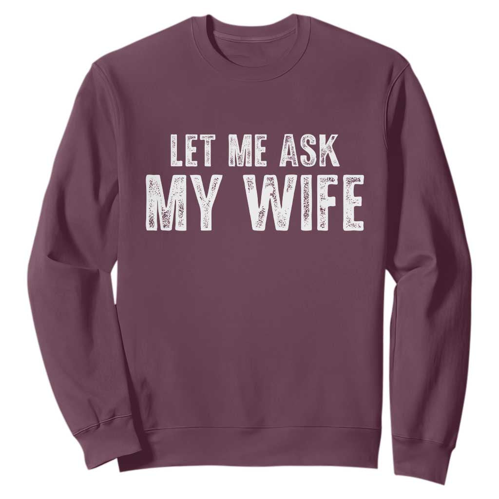 Let Me Ask My Wife Sweatshirt Funny Husband Gift TS11 Maroon Print Your Wear