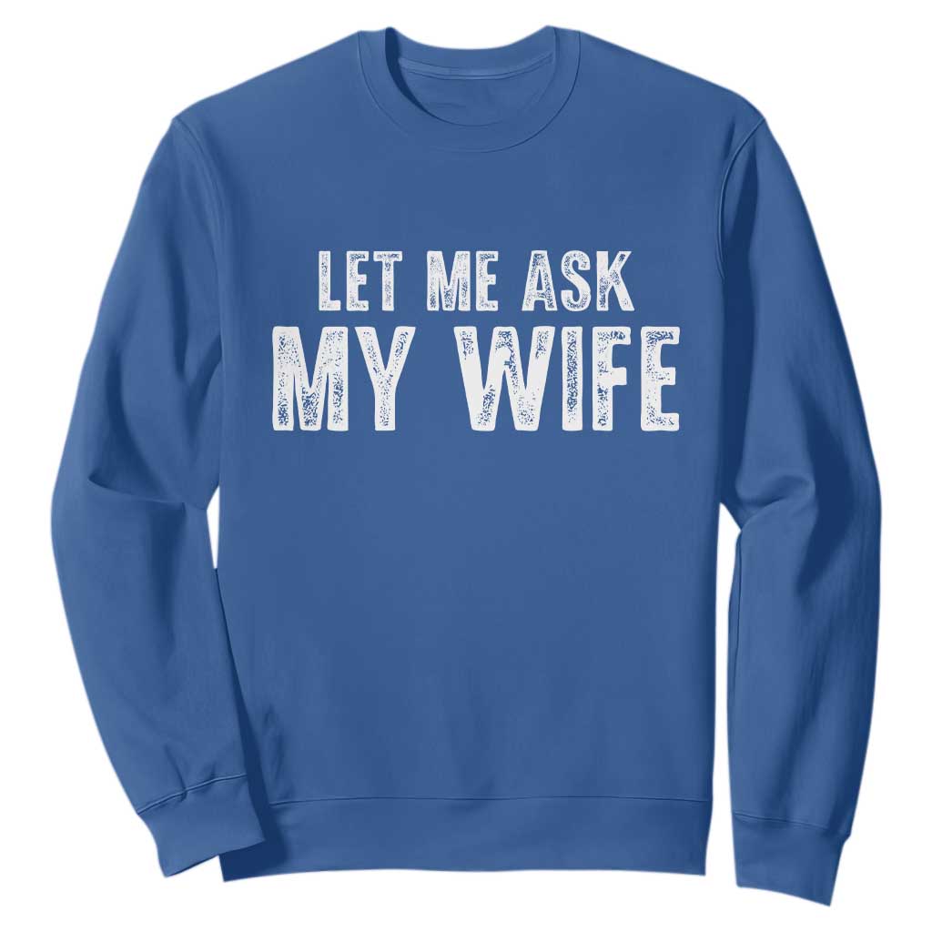 Let Me Ask My Wife Sweatshirt Funny Husband Gift TS11 Royal Blue Print Your Wear