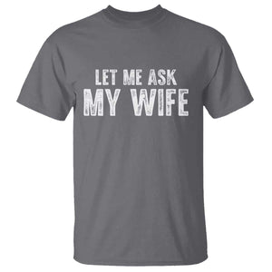 Let Me Ask My Wife T Shirt Funny Husband Gift TS11 Charcoal Print Your Wear