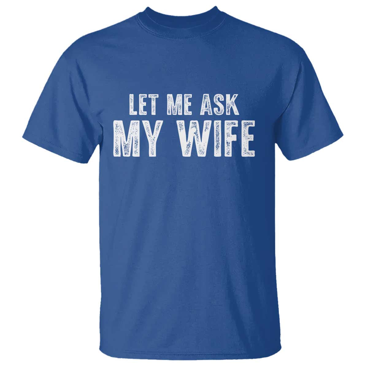 Let Me Ask My Wife T Shirt Funny Husband Gift TS11 Royal Blue Print Your Wear