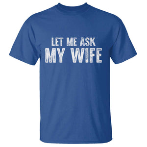Let Me Ask My Wife T Shirt Funny Husband Gift TS11 Royal Blue Print Your Wear