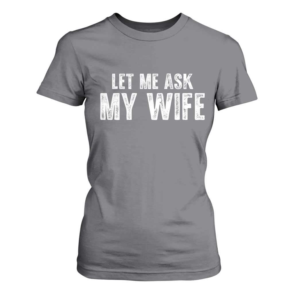 Let Me Ask My Wife T Shirt For Women Funny Husband Gift TS11 Charcoal Print Your Wear