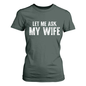 Let Me Ask My Wife T Shirt For Women Funny Husband Gift TS11 Dark Forest Green Print Your Wear