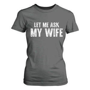 Let Me Ask My Wife T Shirt For Women Funny Husband Gift TS11 Dark Heather Print Your Wear