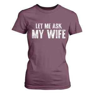 Let Me Ask My Wife T Shirt For Women Funny Husband Gift TS11 Maroon Print Your Wear