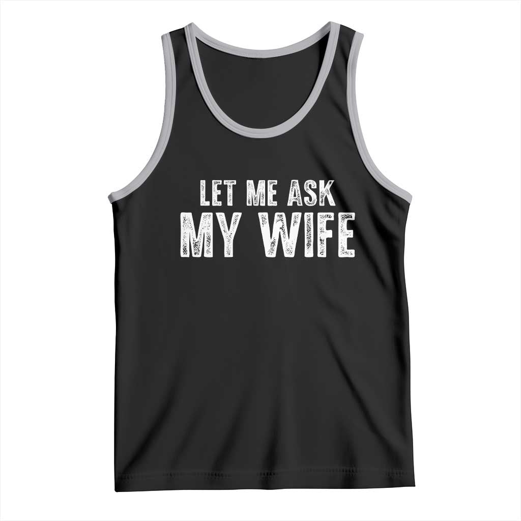 Let Me Ask My Wife Tank Top Funny Husband Gift TS11 Black Athletic Heather Print Your Wear