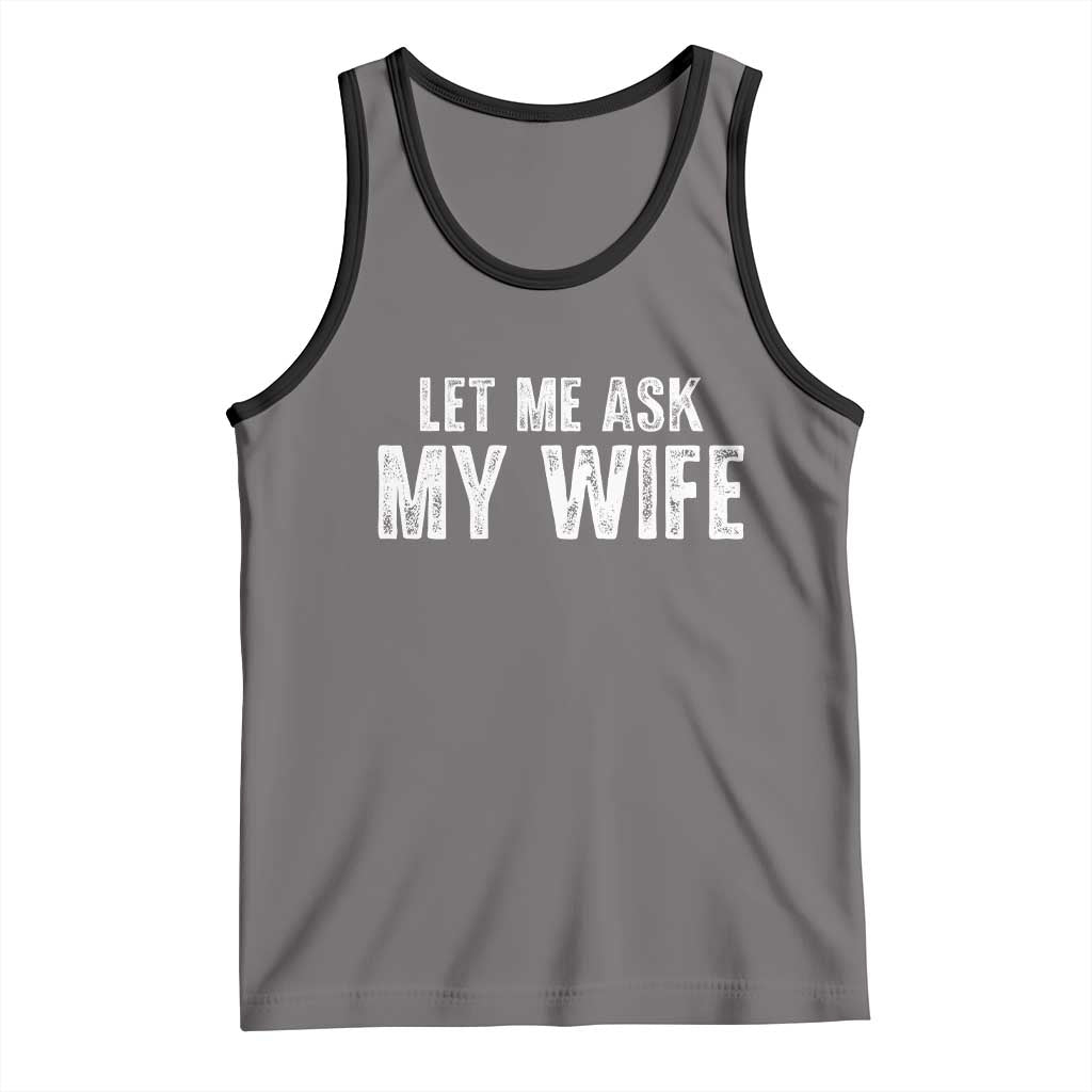 Let Me Ask My Wife Tank Top Funny Husband Gift TS11 Deep Heather Black Print Your Wear