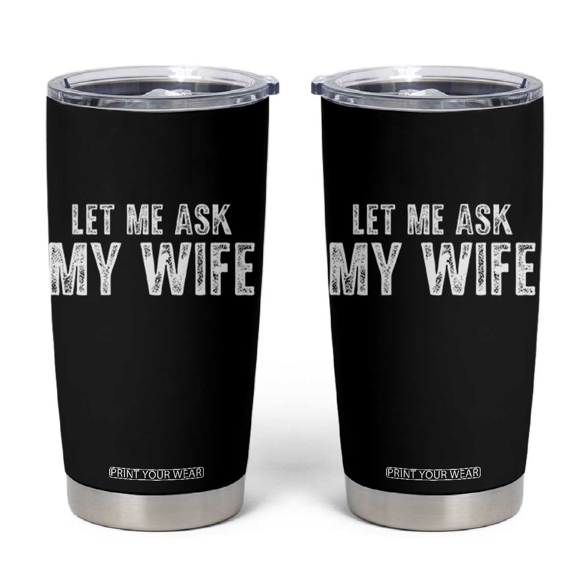 Let Me Ask My Wife Tumbler Cup Funny Husband Gift TS11 Black Print Your Wear