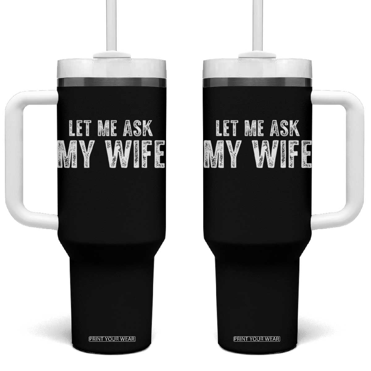 Let Me Ask My Wife Tumbler With Handle Funny Husband Gift TS11 One Size: 40 oz Black Print Your Wear