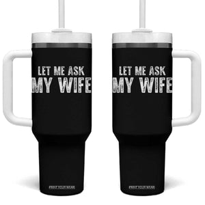 Let Me Ask My Wife Tumbler With Handle Funny Husband Gift TS11 One Size: 40 oz Black Print Your Wear