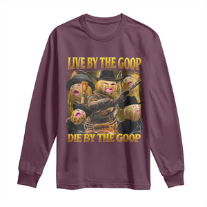 Funny Live By The Goop Die By The Goop Long Sleeve Shirt TS11 Maroon Print Your Wear
