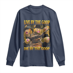 Funny Live By The Goop Die By The Goop Long Sleeve Shirt TS11 Navy Print Your Wear