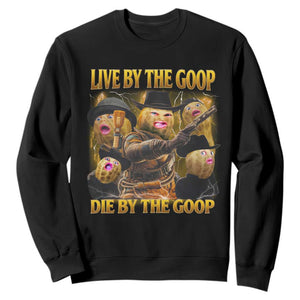 Funny Live By The Goop Die By The Goop Sweatshirt TS11 Black Print Your Wear