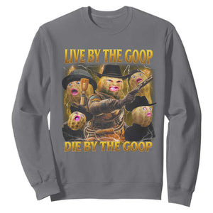 Funny Live By The Goop Die By The Goop Sweatshirt TS11 Charcoal Print Your Wear