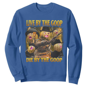 Funny Live By The Goop Die By The Goop Sweatshirt TS11 Royal Blue Print Your Wear