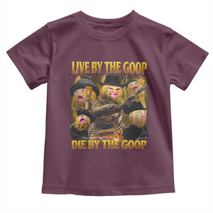 Funny Live By The Goop Die By The Goop Toddler T Shirt TS11 Maroon Print Your Wear