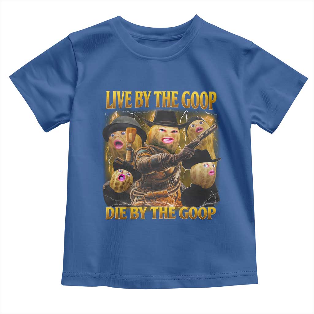 Funny Live By The Goop Die By The Goop Toddler T Shirt TS11 Royal Blue Print Your Wear