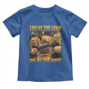 Funny Live By The Goop Die By The Goop Toddler T Shirt TS11 Royal Blue Print Your Wear