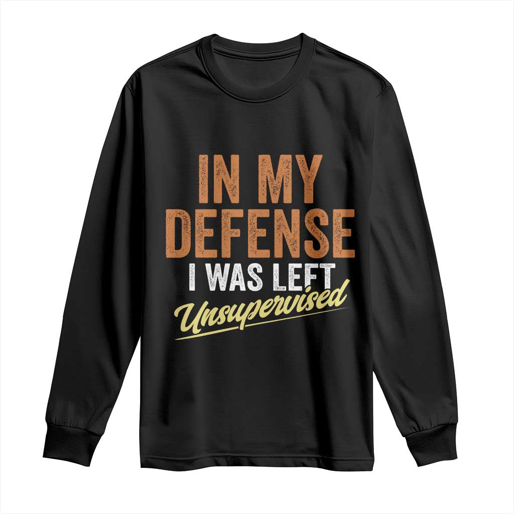 Funny In My Defense I Was Left Unsupervised Long Sleeve Shirt Retro Vintage Sarcastic Joke TS11 Black Print Your Wear