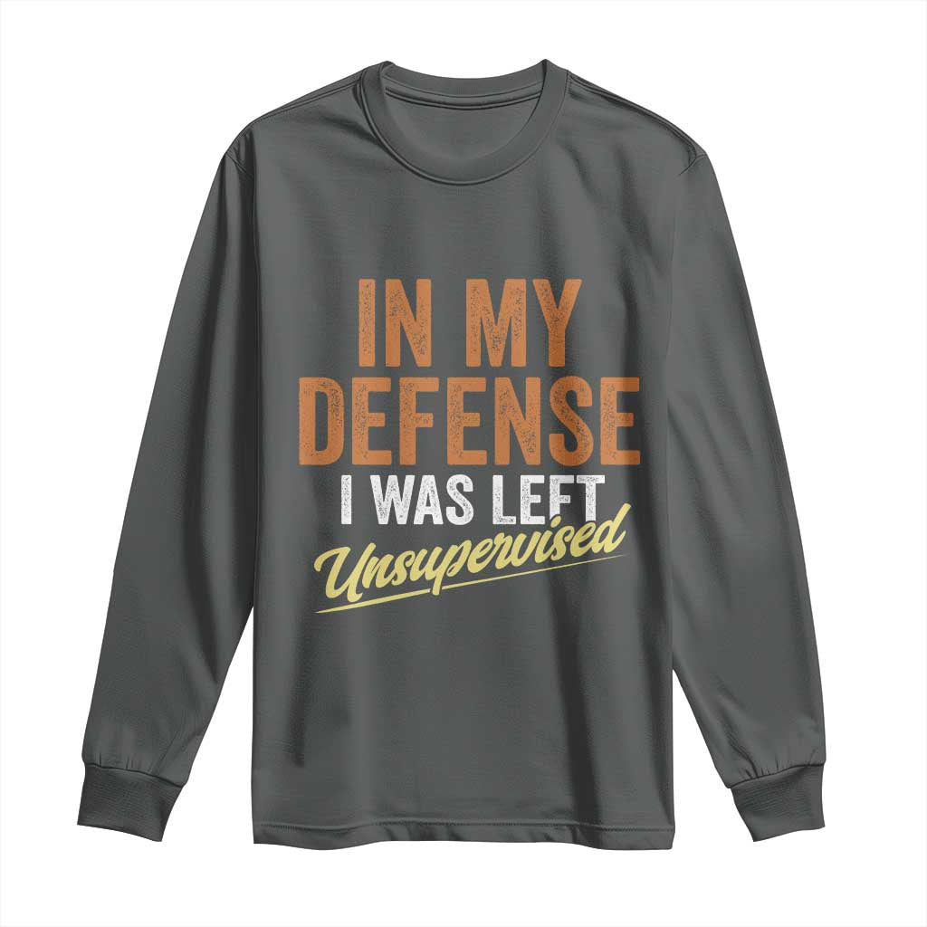 Funny In My Defense I Was Left Unsupervised Long Sleeve Shirt Retro Vintage Sarcastic Joke TS11 Dark Heather Print Your Wear