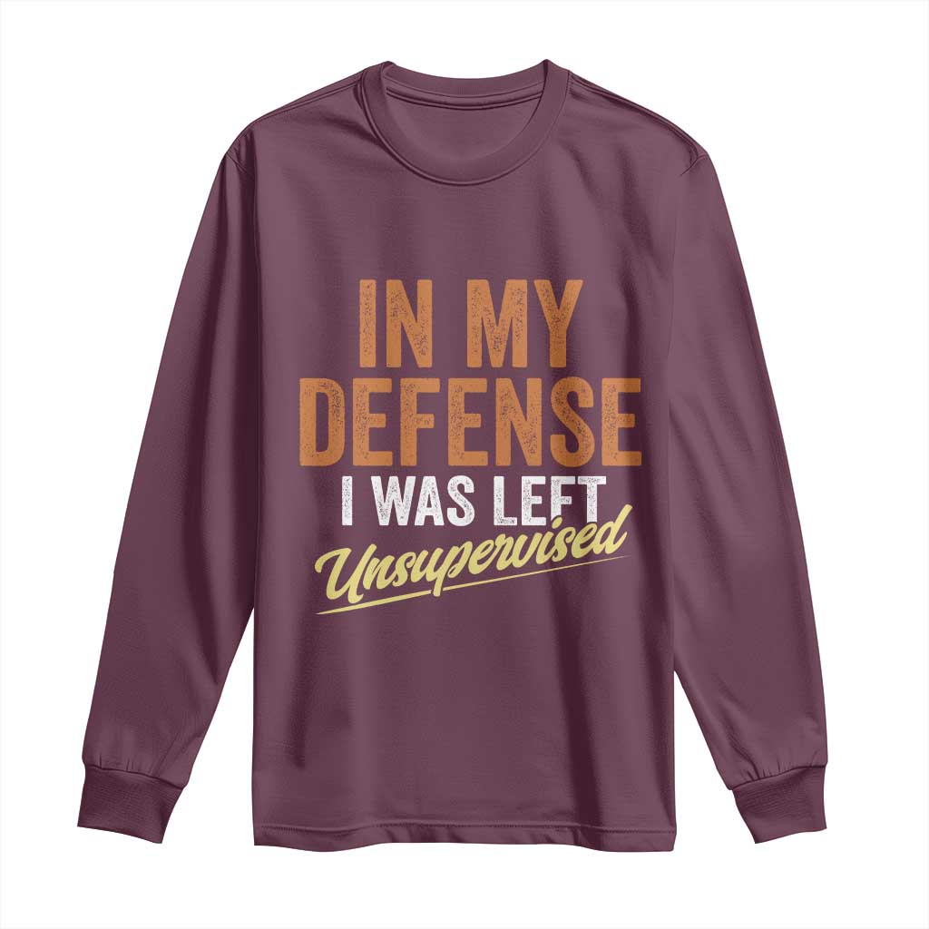 Funny In My Defense I Was Left Unsupervised Long Sleeve Shirt Retro Vintage Sarcastic Joke TS11 Maroon Print Your Wear