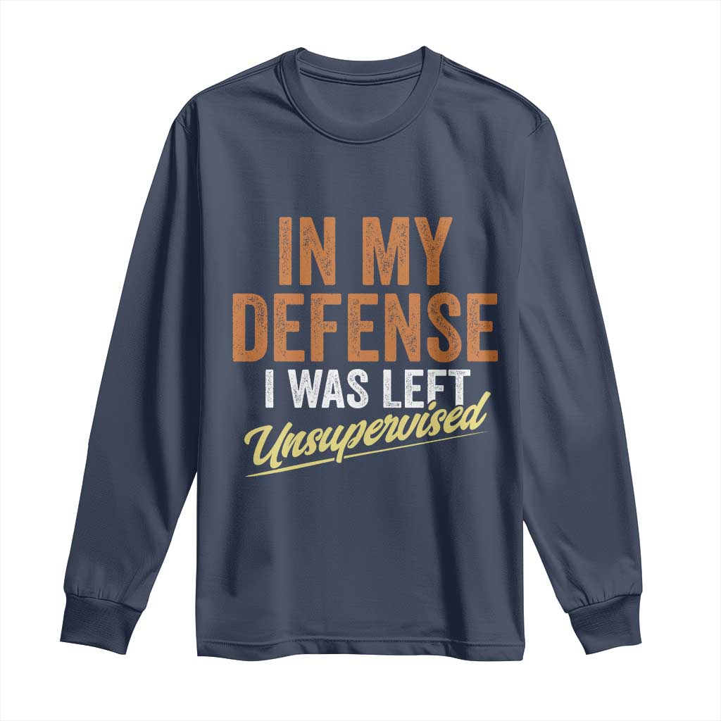 Funny In My Defense I Was Left Unsupervised Long Sleeve Shirt Retro Vintage Sarcastic Joke TS11 Navy Print Your Wear