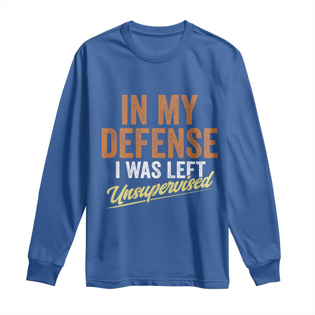 Funny In My Defense I Was Left Unsupervised Long Sleeve Shirt Retro Vintage Sarcastic Joke TS11 Royal Blue Print Your Wear