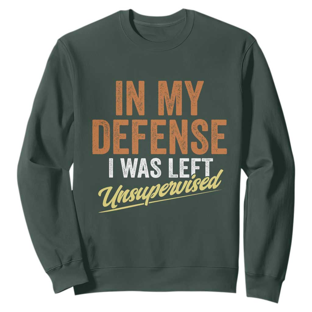 Funny In My Defense I Was Left Unsupervised Sweatshirt Retro Vintage Sarcastic Joke TS11 Dark Forest Green Print Your Wear