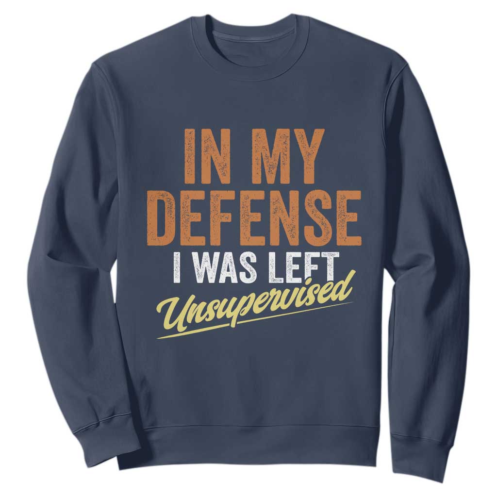 Funny In My Defense I Was Left Unsupervised Sweatshirt Retro Vintage Sarcastic Joke TS11 Navy Print Your Wear