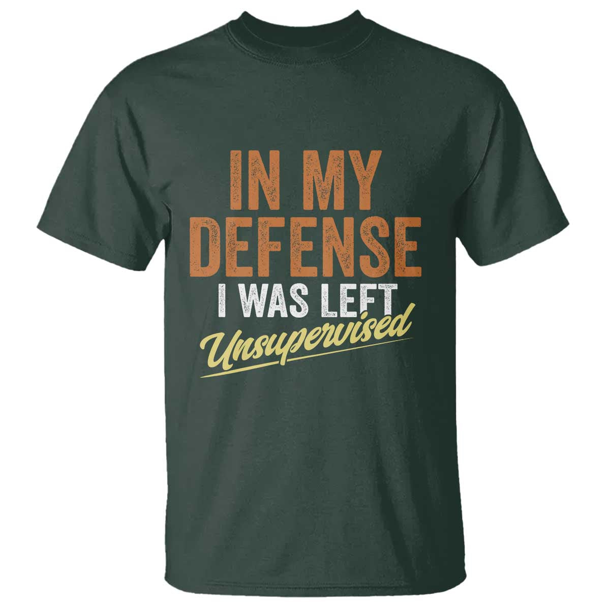 Funny In My Defense I Was Left Unsupervised T Shirt Retro Vintage Sarcastic Joke TS11 Dark Forest Green Print Your Wear