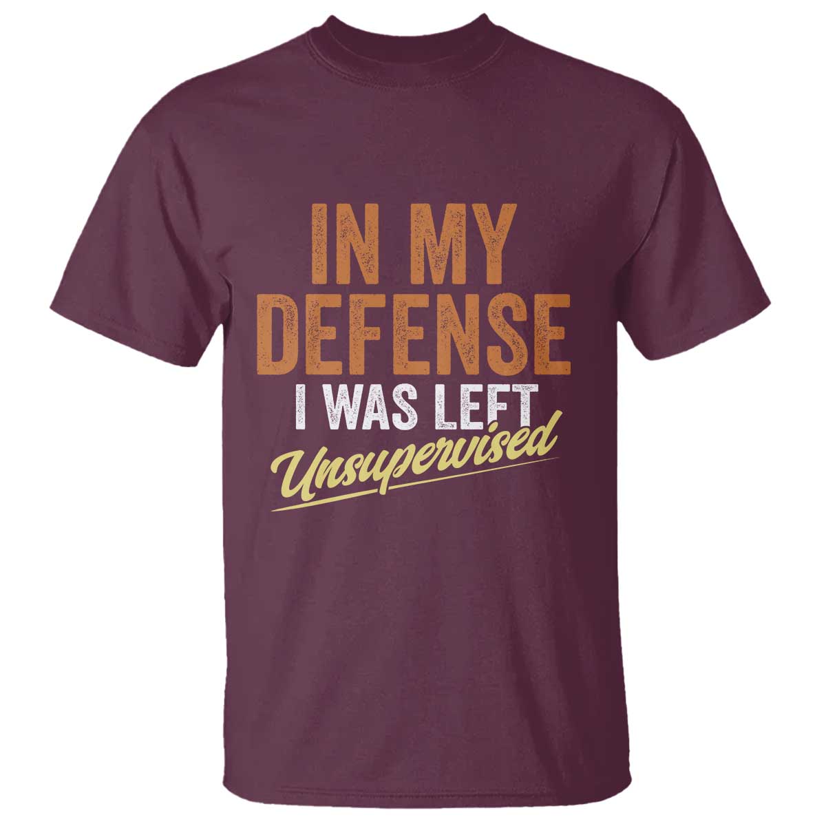 Funny In My Defense I Was Left Unsupervised T Shirt Retro Vintage Sarcastic Joke TS11 Maroon Print Your Wear