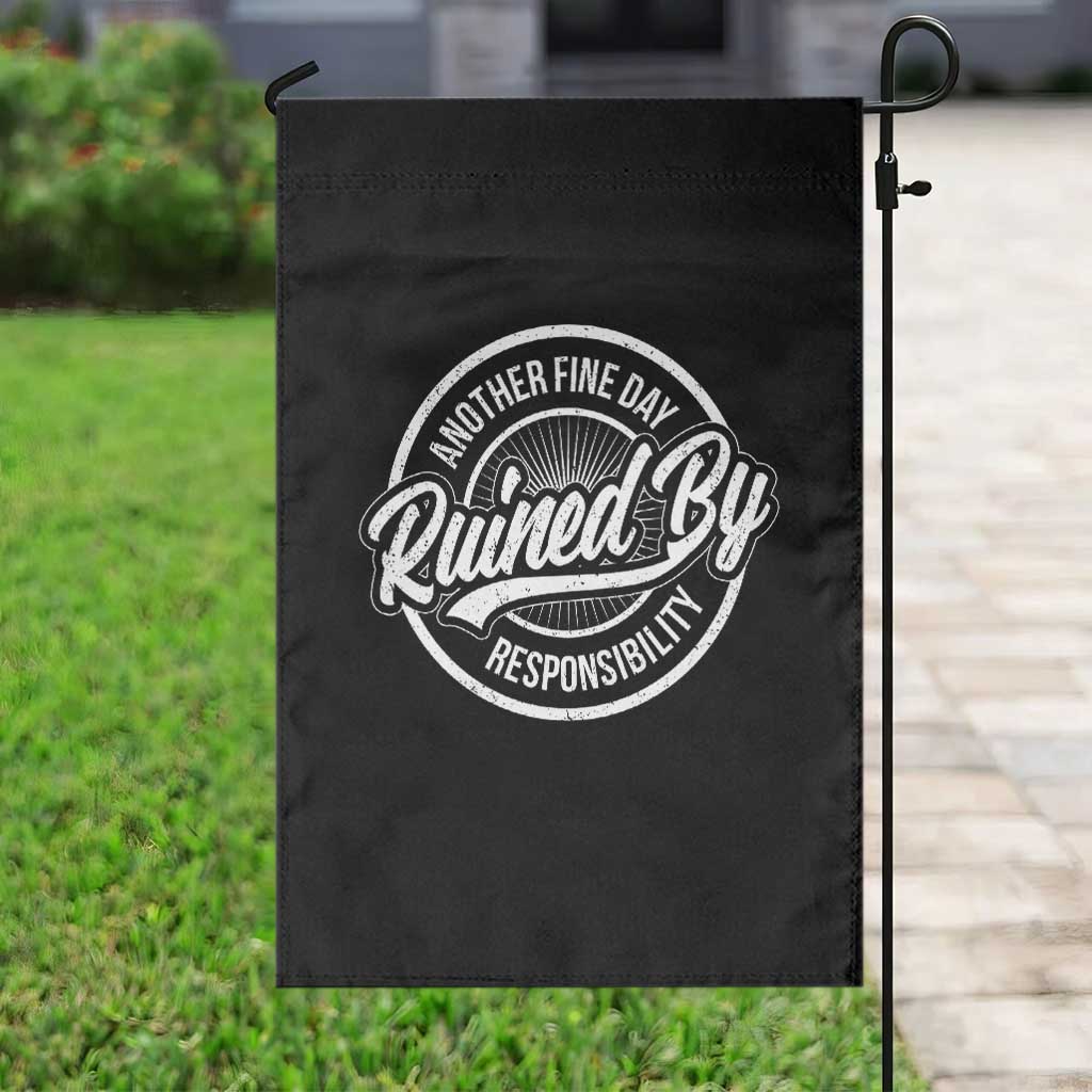 Another Fine Day Ruined By Responsibility Garden Flag Funny Adulting TS11 Print Your Wear