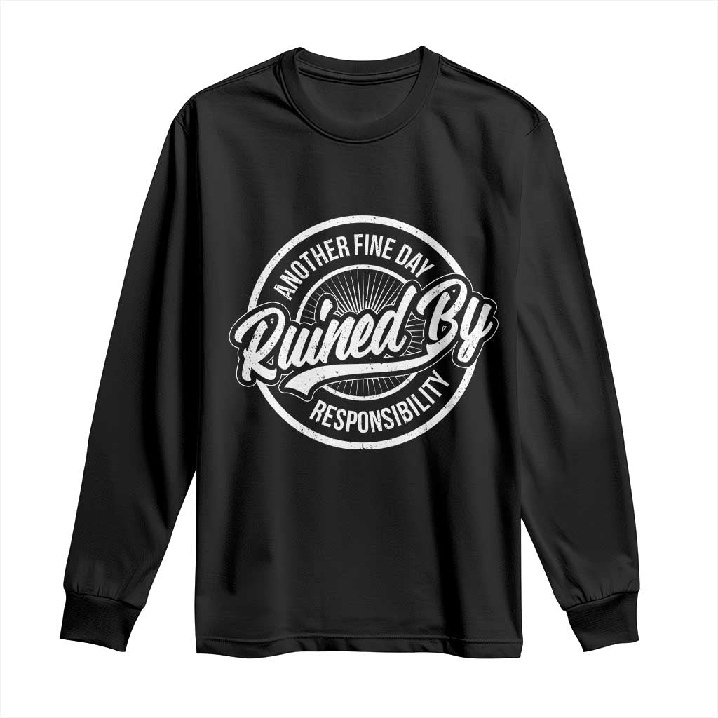 Another Fine Day Ruined By Responsibility Long Sleeve Shirt Funny Adulting TS11 Black Print Your Wear