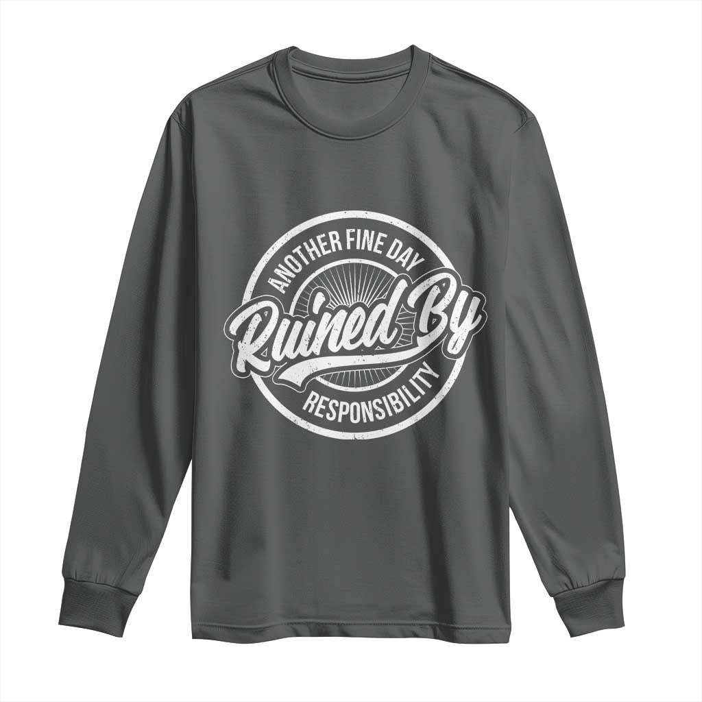 Another Fine Day Ruined By Responsibility Long Sleeve Shirt Funny Adulting TS11 Dark Heather Print Your Wear