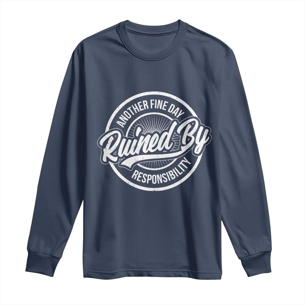 Another Fine Day Ruined By Responsibility Long Sleeve Shirt Funny Adulting TS11 Navy Print Your Wear