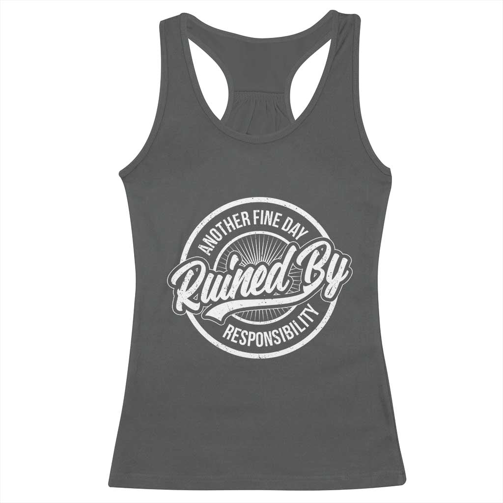 Another Fine Day Ruined By Responsibility Racerback Tank Top Funny Adulting TS11 Dark Heather Print Your Wear