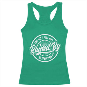 Another Fine Day Ruined By Responsibility Racerback Tank Top Funny Adulting TS11 Irish Green Print Your Wear