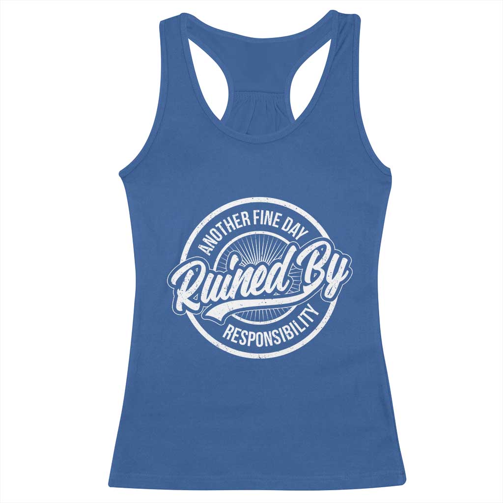 Another Fine Day Ruined By Responsibility Racerback Tank Top Funny Adulting TS11 Royal Blue Print Your Wear
