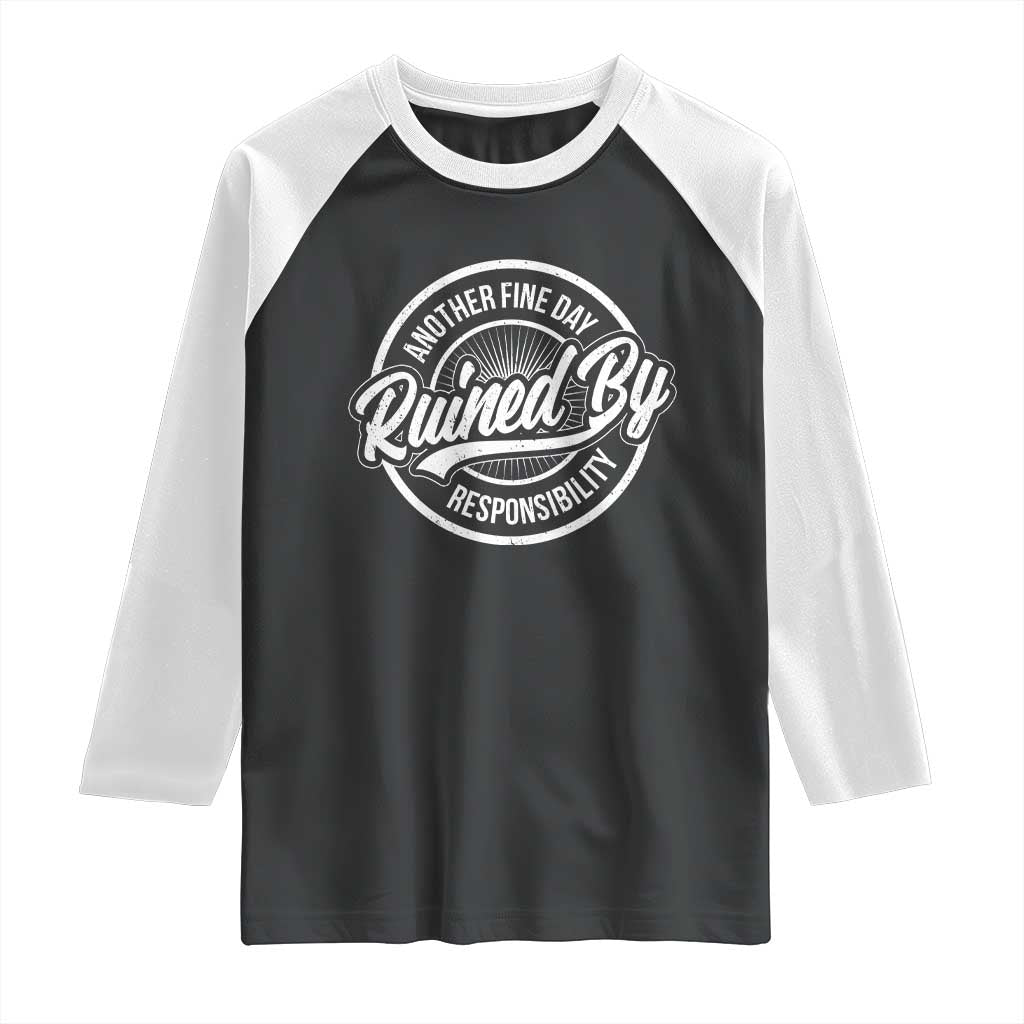Another Fine Day Ruined By Responsibility Raglan Shirt Funny Adulting TS11 Black White Print Your Wear