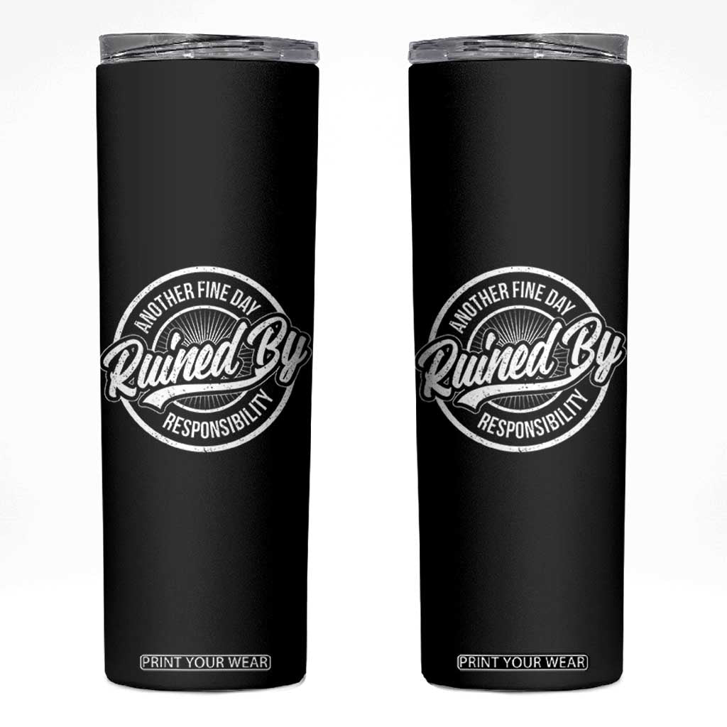 Another Fine Day Ruined By Responsibility Skinny Tumbler Funny Adulting TS11 Black Print Your Wear