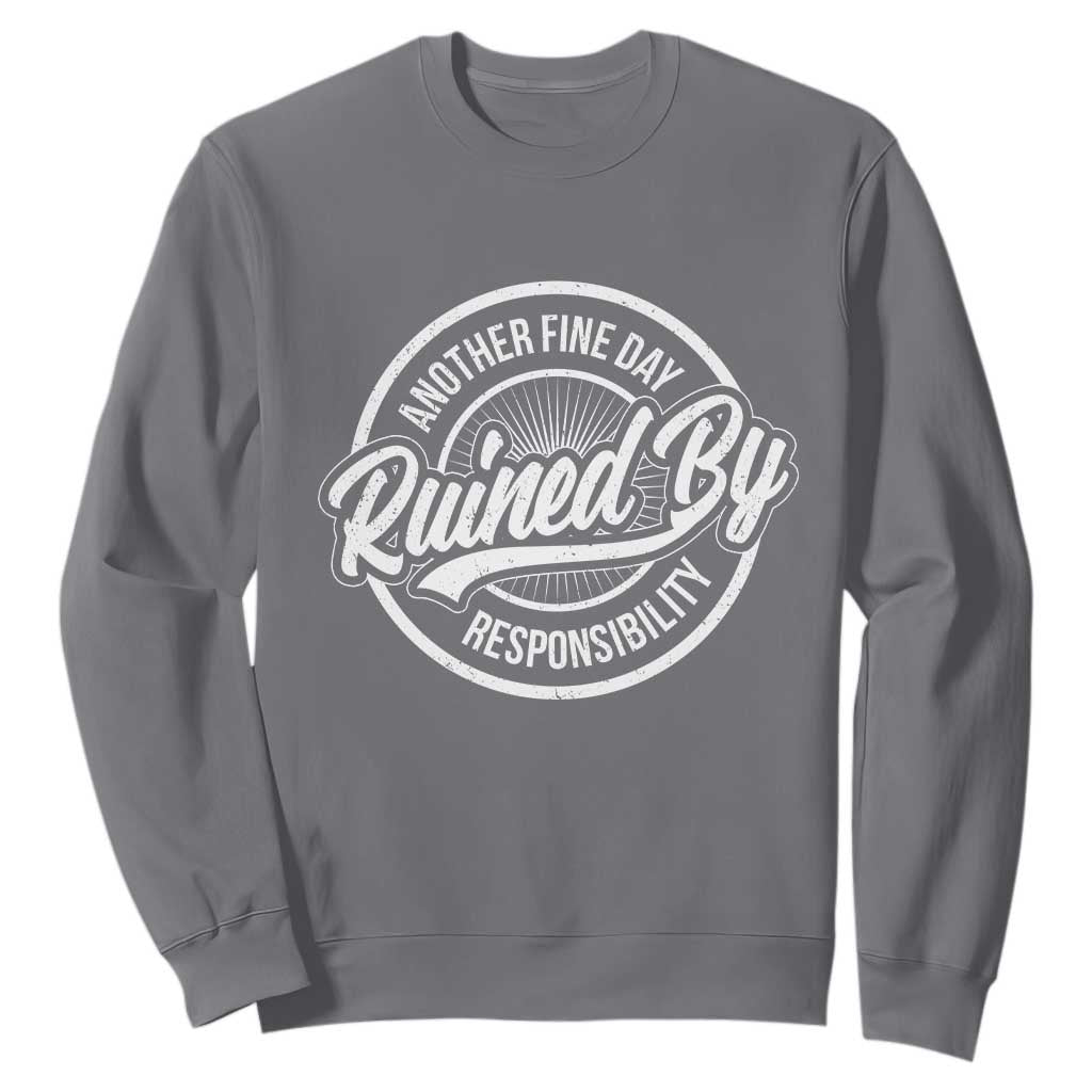 Another Fine Day Ruined By Responsibility Sweatshirt Funny Adulting TS11 Charcoal Print Your Wear