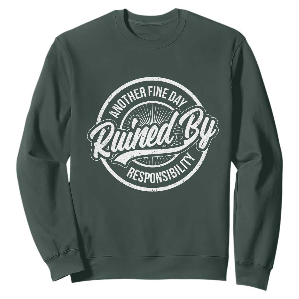 Another Fine Day Ruined By Responsibility Sweatshirt Funny Adulting TS11 Dark Forest Green Print Your Wear