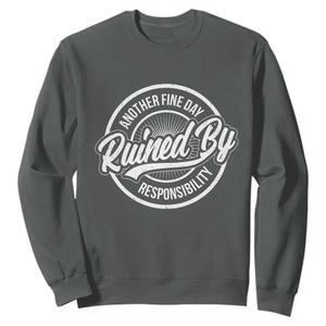 Another Fine Day Ruined By Responsibility Sweatshirt Funny Adulting TS11 Dark Heather Print Your Wear
