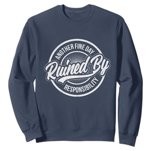 Another Fine Day Ruined By Responsibility Sweatshirt Funny Adulting TS11 Navy Print Your Wear