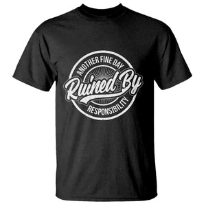 Another Fine Day Ruined By Responsibility T Shirt Funny Adulting TS11 Black Print Your Wear